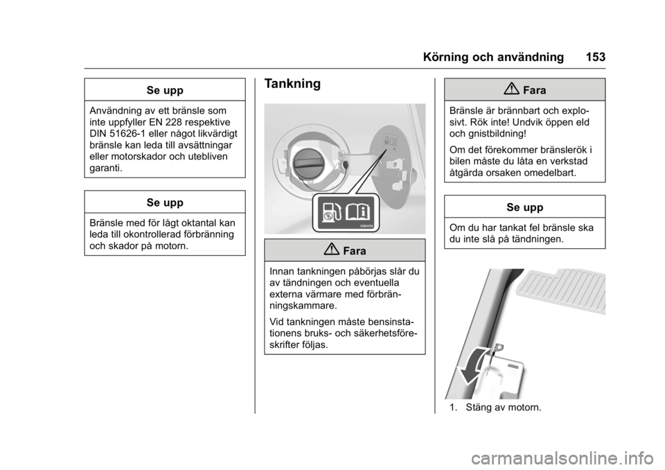 OPEL KARL 2016 Instruktionsbok OPEL Karl Owner Manual (GMK-Localizing-EU LHD-9231167) - 2016 - crc -
9/10/15
Körning och användning 153
Se upp
Användning av ett bränsle som
inte uppfyller EN 228 respektive
DIN 51626-1 eller nå OPEL KARL 2016 Instruktionsbok OPEL Karl Owner Manual (GMK-Localizing-EU LHD-9231167) - 2016 - crc -
9/10/15
Körning och användning 153
Se upp
Användning av ett bränsle som
inte uppfyller EN 228 respektive
DIN 51626-1 eller nå