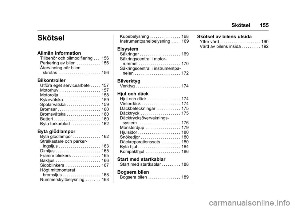 OPEL KARL 2016 Instruktionsbok OPEL Karl Owner Manual (GMK-Localizing-EU LHD-9231167) - 2016 - crc -
9/10/15
Skötsel 155
Skötsel
Allmän information
Tillbehör och bilmodifiering . . . 156
Parkering av bilen . . . . . . . . . . . OPEL KARL 2016 Instruktionsbok OPEL Karl Owner Manual (GMK-Localizing-EU LHD-9231167) - 2016 - crc -
9/10/15
Skötsel 155
Skötsel
Allmän information
Tillbehör och bilmodifiering . . . 156
Parkering av bilen . . . . . . . . . . .