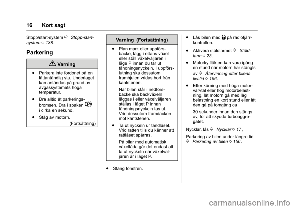 OPEL KARL 2016  Instruktionsbok OPEL Karl Owner Manual (GMK-Localizing-EU LHD-9231167) - 2016 - crc -
9/10/15
16 Kort sagt
Stopp/start-system0Stopp-start-
system 0138
ii.
Parkering
{Varning
.
Parkera inte fordonet på en
lättantän