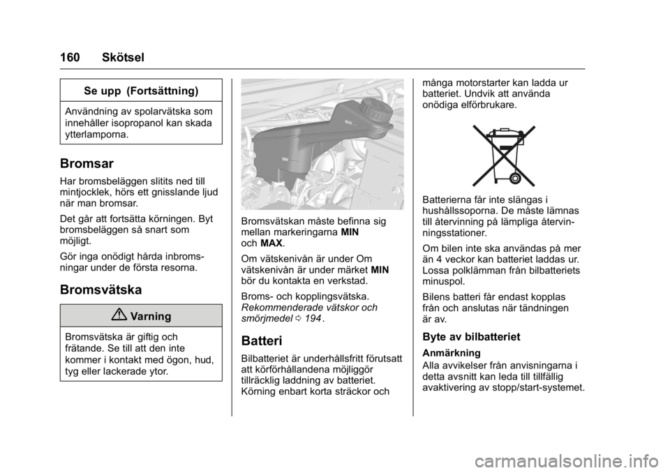 OPEL KARL 2016 Instruktionsbok OPEL Karl Owner Manual (GMK-Localizing-EU LHD-9231167) - 2016 - crc -
9/10/15
160 Skötsel
Se upp (Fortsättning)
Användning av spolarvätska som
innehåller isopropanol kan skada
ytterlamporna.
Brom OPEL KARL 2016 Instruktionsbok OPEL Karl Owner Manual (GMK-Localizing-EU LHD-9231167) - 2016 - crc -
9/10/15
160 Skötsel
Se upp (Fortsättning)
Användning av spolarvätska som
innehåller isopropanol kan skada
ytterlamporna.
Brom