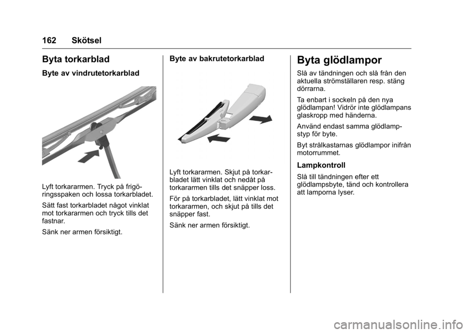 OPEL KARL 2016 Instruktionsbok OPEL Karl Owner Manual (GMK-Localizing-EU LHD-9231167) - 2016 - crc -
9/10/15
162 Skötsel
Byta torkarblad
Byte av vindrutetorkarblad
Lyft torkararmen. Tryck på frigö-
ringsspaken och lossa torkarbl OPEL KARL 2016 Instruktionsbok OPEL Karl Owner Manual (GMK-Localizing-EU LHD-9231167) - 2016 - crc -
9/10/15
162 Skötsel
Byta torkarblad
Byte av vindrutetorkarblad
Lyft torkararmen. Tryck på frigö-
ringsspaken och lossa torkarbl