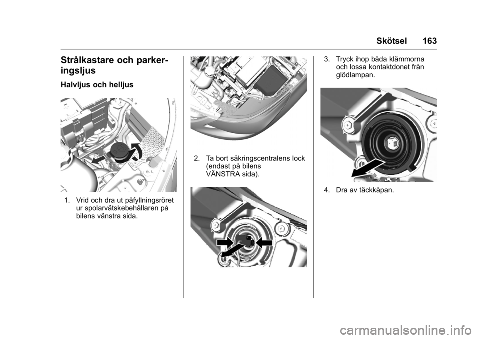 OPEL KARL 2016 Instruktionsbok OPEL Karl Owner Manual (GMK-Localizing-EU LHD-9231167) - 2016 - crc -
9/10/15
Skötsel 163
Strålkastare och parker-
ingsljus
Halvljus och helljus
1. Vrid och dra ut påfyllningsröretur spolarvätske OPEL KARL 2016 Instruktionsbok OPEL Karl Owner Manual (GMK-Localizing-EU LHD-9231167) - 2016 - crc -
9/10/15
Skötsel 163
Strålkastare och parker-
ingsljus
Halvljus och helljus
1. Vrid och dra ut påfyllningsröretur spolarvätske