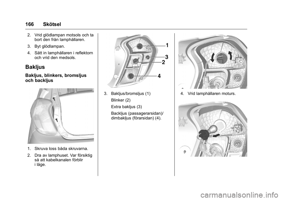 OPEL KARL 2016 Instruktionsbok OPEL Karl Owner Manual (GMK-Localizing-EU LHD-9231167) - 2016 - crc -
9/10/15
166 Skötsel
2. Vrid glödlampan motsols och tabort den från lamphållaren.
3. Byt glödlampan.
4. Sätt in lamphållaren OPEL KARL 2016 Instruktionsbok OPEL Karl Owner Manual (GMK-Localizing-EU LHD-9231167) - 2016 - crc -
9/10/15
166 Skötsel
2. Vrid glödlampan motsols och tabort den från lamphållaren.
3. Byt glödlampan.
4. Sätt in lamphållaren
