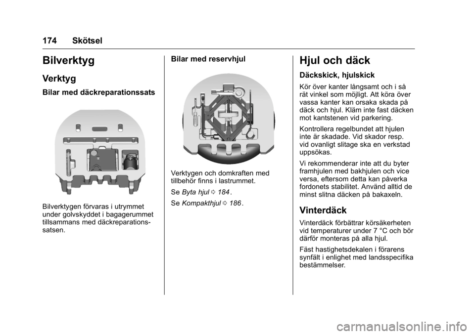 OPEL KARL 2016  Instruktionsbok OPEL Karl Owner Manual (GMK-Localizing-EU LHD-9231167) - 2016 - crc -
9/10/15
174 Skötsel
Bilverktyg
Verktyg
Bilar med däckreparationssats
Bilverktygen förvaras i utrymmet
under golvskyddet i bagag