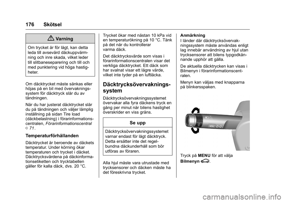 OPEL KARL 2016  Instruktionsbok OPEL Karl Owner Manual (GMK-Localizing-EU LHD-9231167) - 2016 - crc -
9/10/15
176 Skötsel
{Varning
Om trycket är för lågt, kan detta
leda till avsevärd däckuppvärm-
ning och inre skada, vilket 