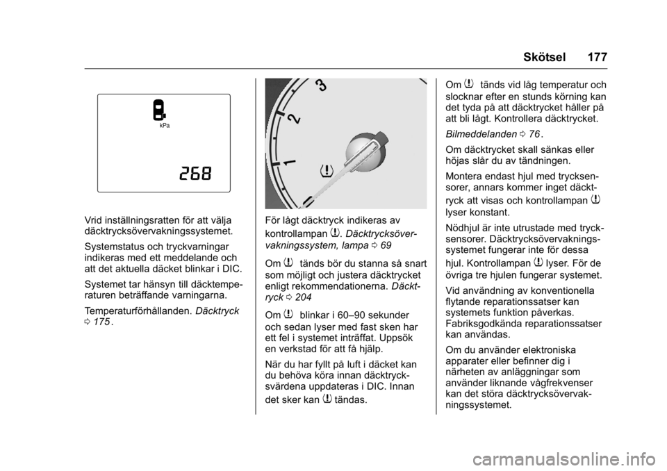 OPEL KARL 2016  Instruktionsbok OPEL Karl Owner Manual (GMK-Localizing-EU LHD-9231167) - 2016 - crc -
9/10/15
Skötsel 177
Vrid inställningsratten för att välja
däcktrycksövervakningssystemet.
Systemstatus och tryckvarningar
in