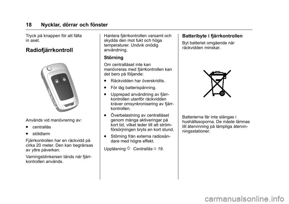 OPEL KARL 2016  Instruktionsbok OPEL Karl Owner Manual (GMK-Localizing-EU LHD-9231167) - 2016 - crc -
9/10/15
18 Nycklar, dörrar och fönster
Tryck på knappen för att fälla
in axet.
Radiofjärrkontroll
Används vid manövrering 