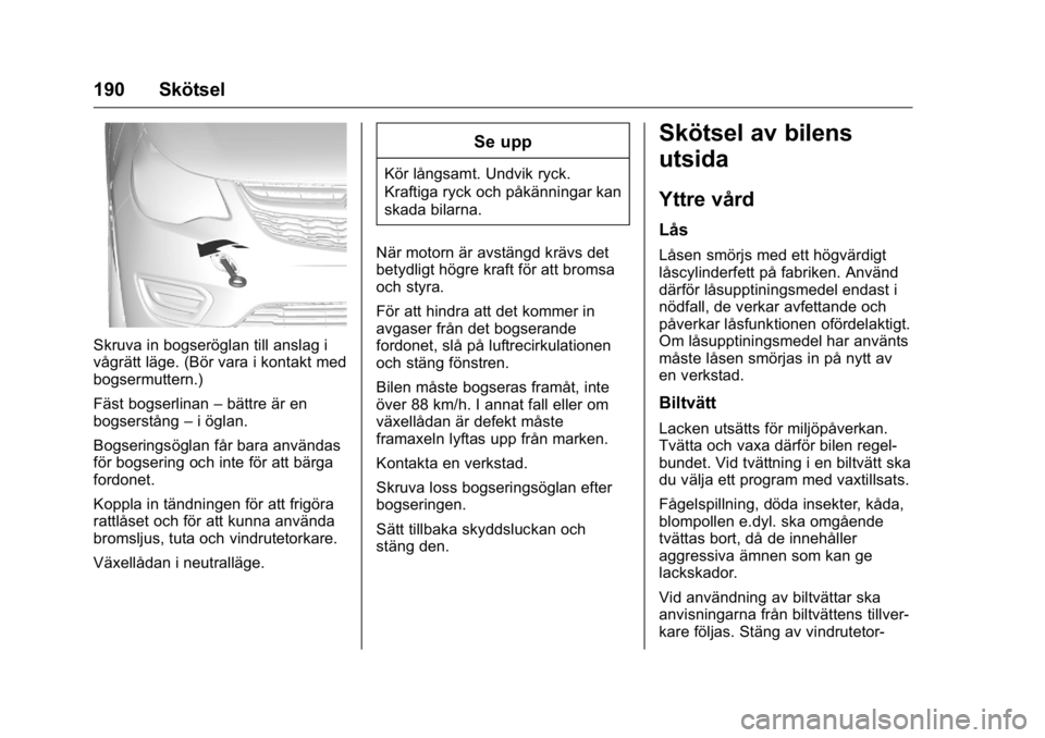 OPEL KARL 2016  Instruktionsbok OPEL Karl Owner Manual (GMK-Localizing-EU LHD-9231167) - 2016 - crc -
9/10/15
190 Skötsel
Skruva in bogseröglan till anslag i
vågrätt läge. (Bör vara i kontakt med
bogsermuttern.)
Fäst bogserli