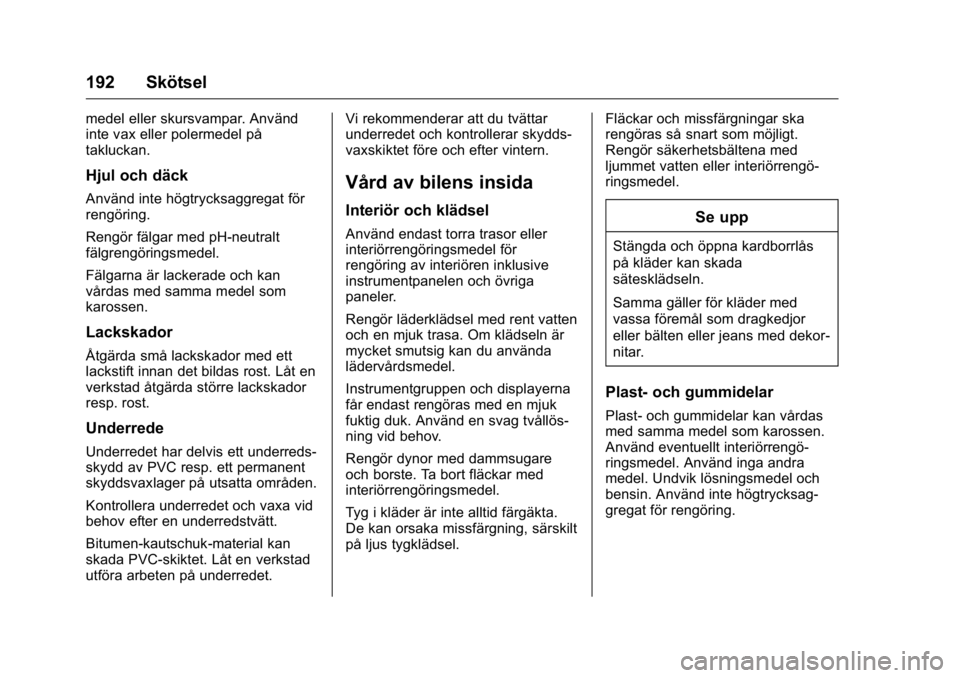 OPEL KARL 2016  Instruktionsbok OPEL Karl Owner Manual (GMK-Localizing-EU LHD-9231167) - 2016 - crc -
9/10/15
192 Skötsel
medel eller skursvampar. Använd
inte vax eller polermedel på
takluckan.
Hjul och däck
Använd inte högtry