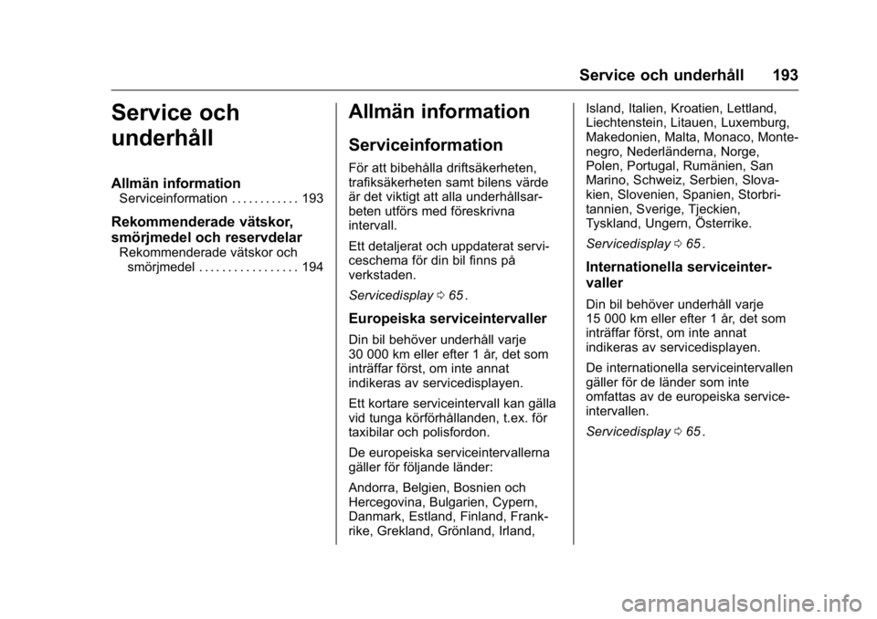 OPEL KARL 2016  Instruktionsbok OPEL Karl Owner Manual (GMK-Localizing-EU LHD-9231167) - 2016 - crc -
9/10/15
Service och underhåll 193
Service och
underhåll
Allmän information
Serviceinformation . . . . . . . . . . . . 193
Rekom
