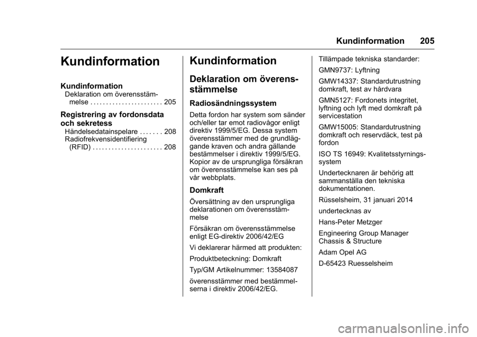 OPEL KARL 2016  Instruktionsbok OPEL Karl Owner Manual (GMK-Localizing-EU LHD-9231167) - 2016 - crc -
9/10/15
Kundinformation 205
Kundinformation
Kundinformation
Deklaration om överensstäm-melse . . . . . . . . . . . . . . . . . .