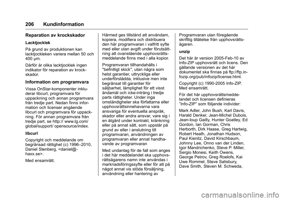 OPEL KARL 2016  Instruktionsbok OPEL Karl Owner Manual (GMK-Localizing-EU LHD-9231167) - 2016 - crc -
9/10/15
206 Kundinformation
Reparation av krockskador
Lacktjocklek
På grund av produktionen kan
lacktjockleken variera mellan 50 