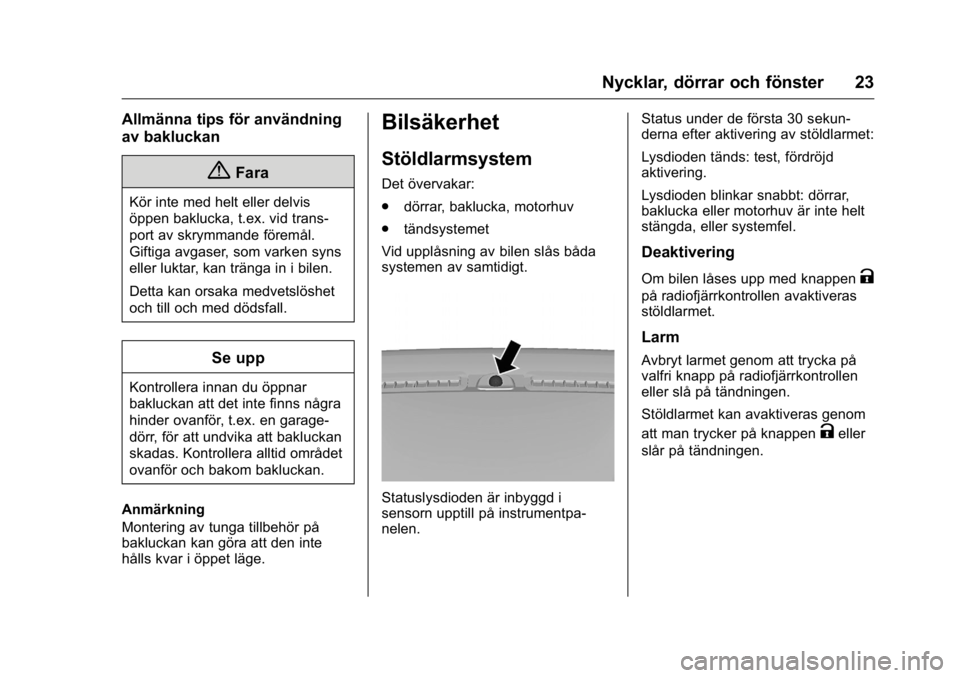 OPEL KARL 2016 Instruktionsbok OPEL Karl Owner Manual (GMK-Localizing-EU LHD-9231167) - 2016 - crc -
9/10/15
Nycklar, dörrar och fönster 23
Allmänna tips för användning
av bakluckan
{Fara
Kör inte med helt eller delvis
öppen OPEL KARL 2016 Instruktionsbok OPEL Karl Owner Manual (GMK-Localizing-EU LHD-9231167) - 2016 - crc -
9/10/15
Nycklar, dörrar och fönster 23
Allmänna tips för användning
av bakluckan
{Fara
Kör inte med helt eller delvis
öppen