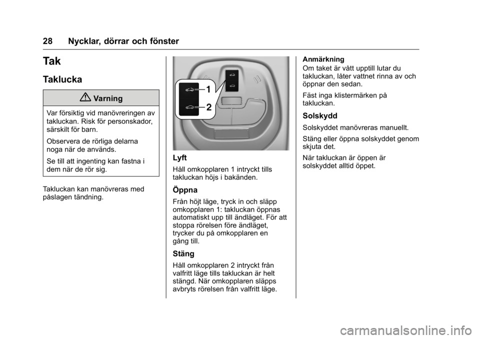OPEL KARL 2016 Instruktionsbok OPEL Karl Owner Manual (GMK-Localizing-EU LHD-9231167) - 2016 - crc -
9/10/15
28 Nycklar, dörrar och fönster
Tak
Taklucka
{Varning
Var försiktig vid manövreringen av
takluckan. Risk för personska OPEL KARL 2016 Instruktionsbok OPEL Karl Owner Manual (GMK-Localizing-EU LHD-9231167) - 2016 - crc -
9/10/15
28 Nycklar, dörrar och fönster
Tak
Taklucka
{Varning
Var försiktig vid manövreringen av
takluckan. Risk för personska