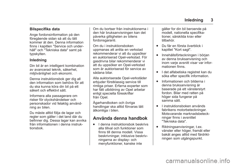OPEL KARL 2016 Instruktionsbok OPEL Karl Owner Manual (GMK-Localizing-EU LHD-9231167) - 2016 - crc -
9/10/15
Inledning 3
Bilspecifika data
Ange fordonsinformation på den
föregående sidan så att du lätt
kommer åt den. Denna in OPEL KARL 2016 Instruktionsbok OPEL Karl Owner Manual (GMK-Localizing-EU LHD-9231167) - 2016 - crc -
9/10/15
Inledning 3
Bilspecifika data
Ange fordonsinformation på den
föregående sidan så att du lätt
kommer åt den. Denna in