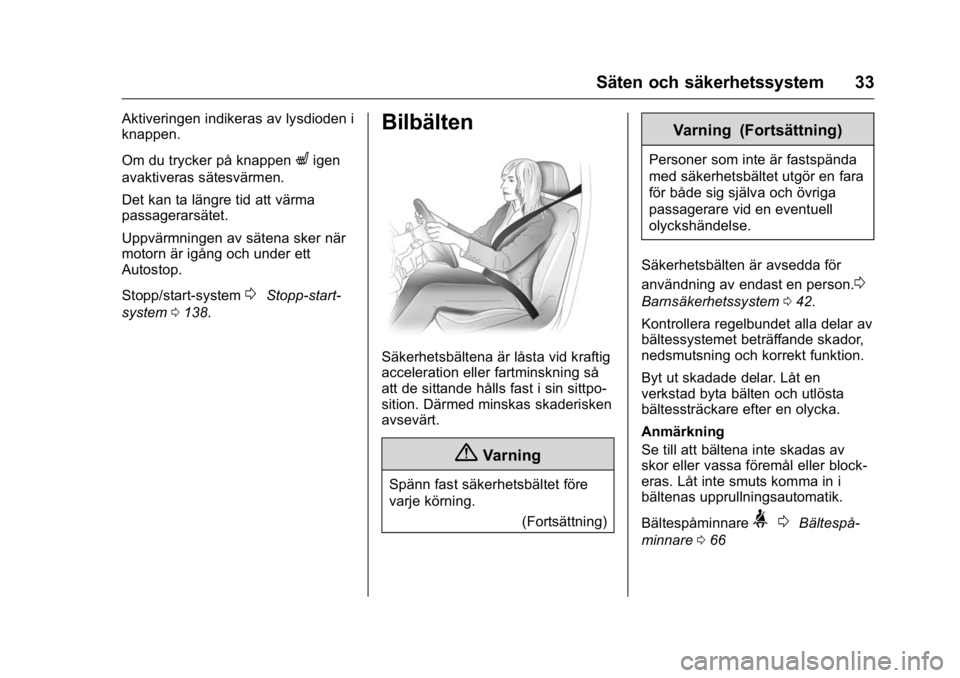 OPEL KARL 2016 Instruktionsbok OPEL Karl Owner Manual (GMK-Localizing-EU LHD-9231167) - 2016 - crc -
9/10/15
Säten och säkerhetssystem 33
Aktiveringen indikeras av lysdioden i
knappen.
Om du trycker på knappen
Ligen
avaktiveras OPEL KARL 2016 Instruktionsbok OPEL Karl Owner Manual (GMK-Localizing-EU LHD-9231167) - 2016 - crc -
9/10/15
Säten och säkerhetssystem 33
Aktiveringen indikeras av lysdioden i
knappen.
Om du trycker på knappen
Ligen
avaktiveras