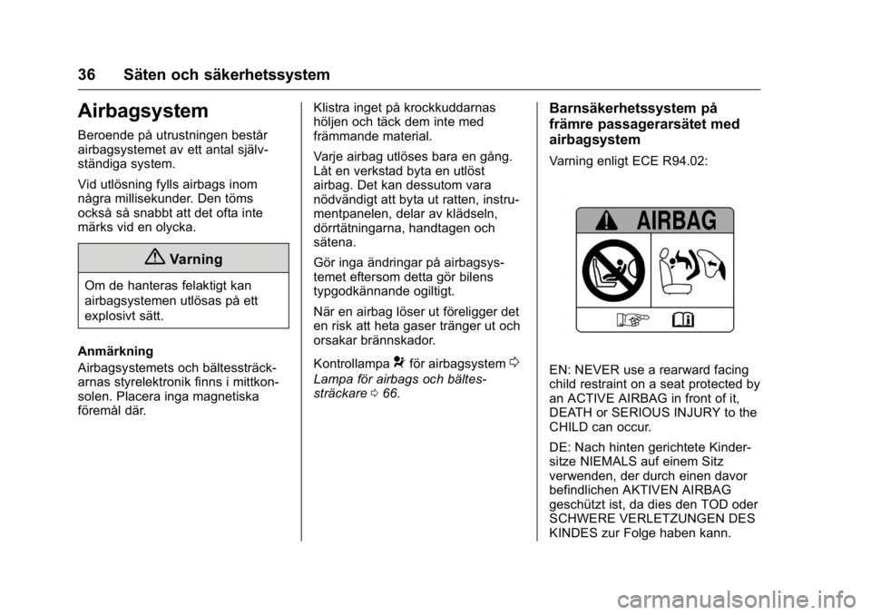 OPEL KARL 2016 Instruktionsbok OPEL Karl Owner Manual (GMK-Localizing-EU LHD-9231167) - 2016 - crc -
9/10/15
36 Säten och säkerhetssystem
Airbagsystem
Beroende på utrustningen består
airbagsystemet av ett antal själv-
ständig OPEL KARL 2016 Instruktionsbok OPEL Karl Owner Manual (GMK-Localizing-EU LHD-9231167) - 2016 - crc -
9/10/15
36 Säten och säkerhetssystem
Airbagsystem
Beroende på utrustningen består
airbagsystemet av ett antal själv-
ständig