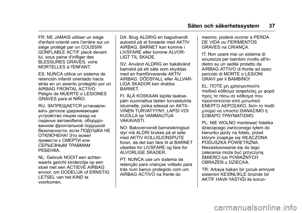 OPEL KARL 2016 Instruktionsbok OPEL Karl Owner Manual (GMK-Localizing-EU LHD-9231167) - 2016 - crc -
9/10/15
Säten och säkerhetssystem 37
FR: NE JAMAIS utiliser un siège
d'enfant orienté vers l'arrière sur un
siège pr OPEL KARL 2016 Instruktionsbok OPEL Karl Owner Manual (GMK-Localizing-EU LHD-9231167) - 2016 - crc -
9/10/15
Säten och säkerhetssystem 37
FR: NE JAMAIS utiliser un siège
d'enfant orienté vers l'arrière sur un
siège pr