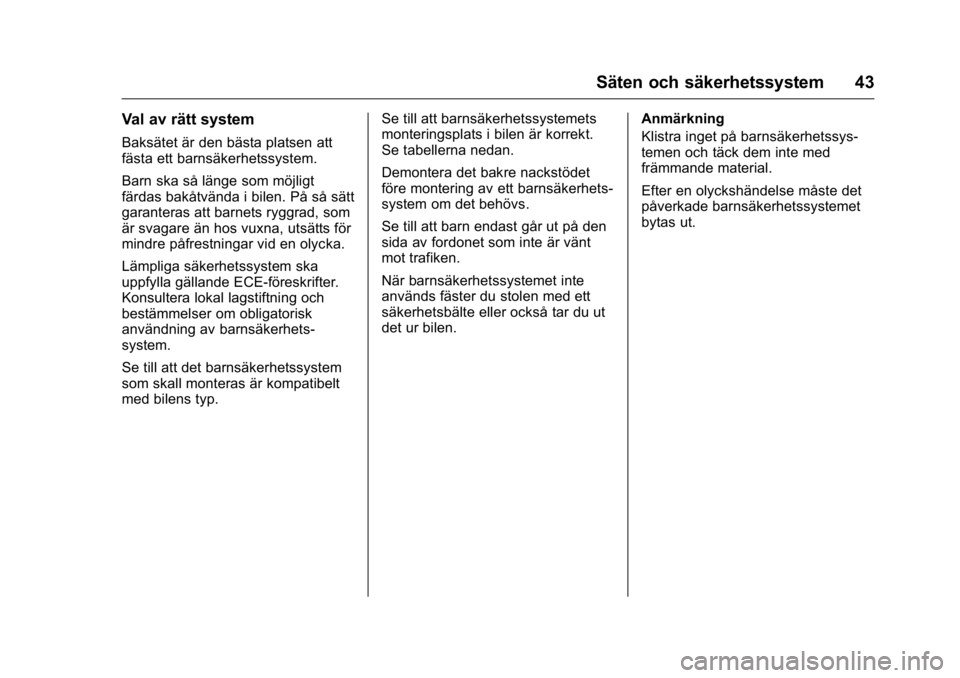 OPEL KARL 2016 Instruktionsbok OPEL Karl Owner Manual (GMK-Localizing-EU LHD-9231167) - 2016 - crc -
9/10/15
Säten och säkerhetssystem 43
Val av rätt system
Baksätet är den bästa platsen att
fästa ett barnsäkerhetssystem.
B OPEL KARL 2016 Instruktionsbok OPEL Karl Owner Manual (GMK-Localizing-EU LHD-9231167) - 2016 - crc -
9/10/15
Säten och säkerhetssystem 43
Val av rätt system
Baksätet är den bästa platsen att
fästa ett barnsäkerhetssystem.
B