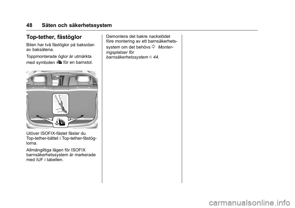 OPEL KARL 2016 Instruktionsbok OPEL Karl Owner Manual (GMK-Localizing-EU LHD-9231167) - 2016 - crc -
9/10/15
48 Säten och säkerhetssystem
Top-tether, fästöglor
Bilen har två fästöglor på baksidan
av baksätena.
Toppmonterad OPEL KARL 2016 Instruktionsbok OPEL Karl Owner Manual (GMK-Localizing-EU LHD-9231167) - 2016 - crc -
9/10/15
48 Säten och säkerhetssystem
Top-tether, fästöglor
Bilen har två fästöglor på baksidan
av baksätena.
Toppmonterad