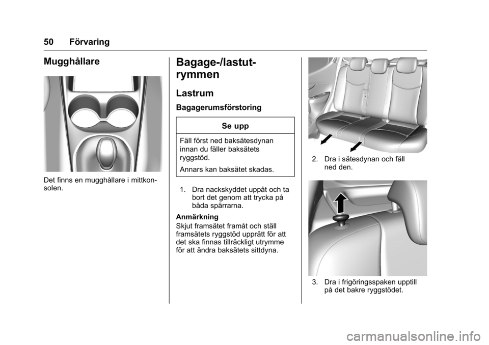 OPEL KARL 2016  Instruktionsbok OPEL Karl Owner Manual (GMK-Localizing-EU LHD-9231167) - 2016 - crc -
9/10/15
50 Förvaring
Mugghållare
Det finns en mugghållare i mittkon-
solen.
Bagage-/lastut-
rymmen
Lastrum
Bagagerumsförstorin