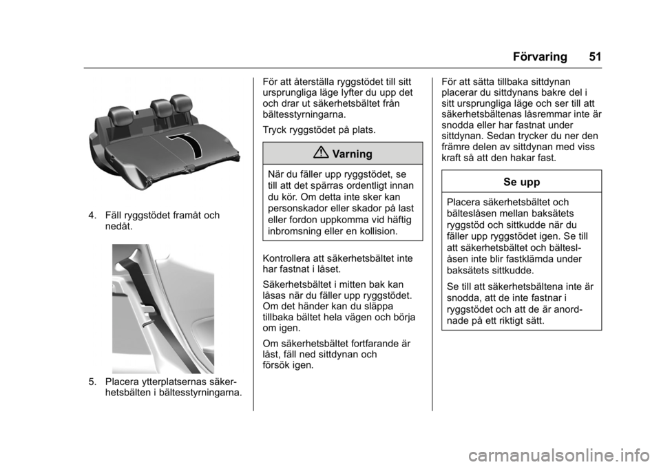 OPEL KARL 2016  Instruktionsbok OPEL Karl Owner Manual (GMK-Localizing-EU LHD-9231167) - 2016 - crc -
9/10/15
Förvaring 51
4. Fäll ryggstödet framåt ochnedåt.
5. Placera ytterplatsernas säker-hetsbälten i bältesstyrningarna.