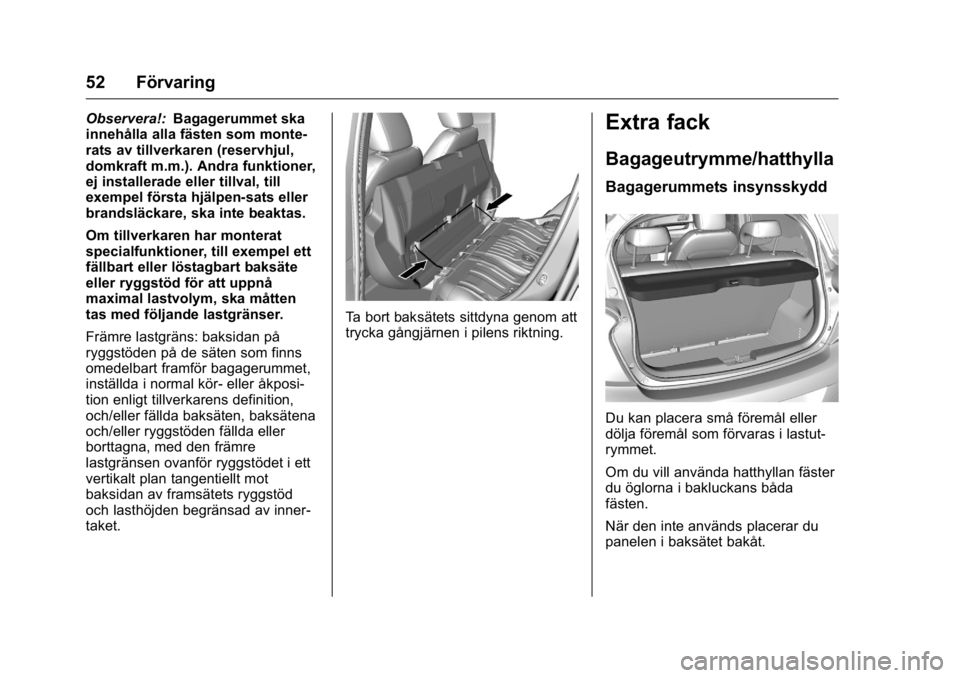 OPEL KARL 2016  Instruktionsbok OPEL Karl Owner Manual (GMK-Localizing-EU LHD-9231167) - 2016 - crc -
9/10/15
52 Förvaring
Observera!:Bagagerummet ska
innehålla alla fästen som monte-
rats av tillverkaren (reservhjul,
domkraft m.