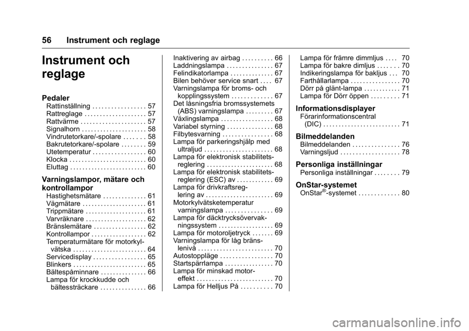 OPEL KARL 2016  Instruktionsbok OPEL Karl Owner Manual (GMK-Localizing-EU LHD-9231167) - 2016 - crc -
9/10/15
56 Instrument och reglage
Instrument och
reglage
Pedaler
Rattinställning . . . . . . . . . . . . . . . . . 57
Rattreglage