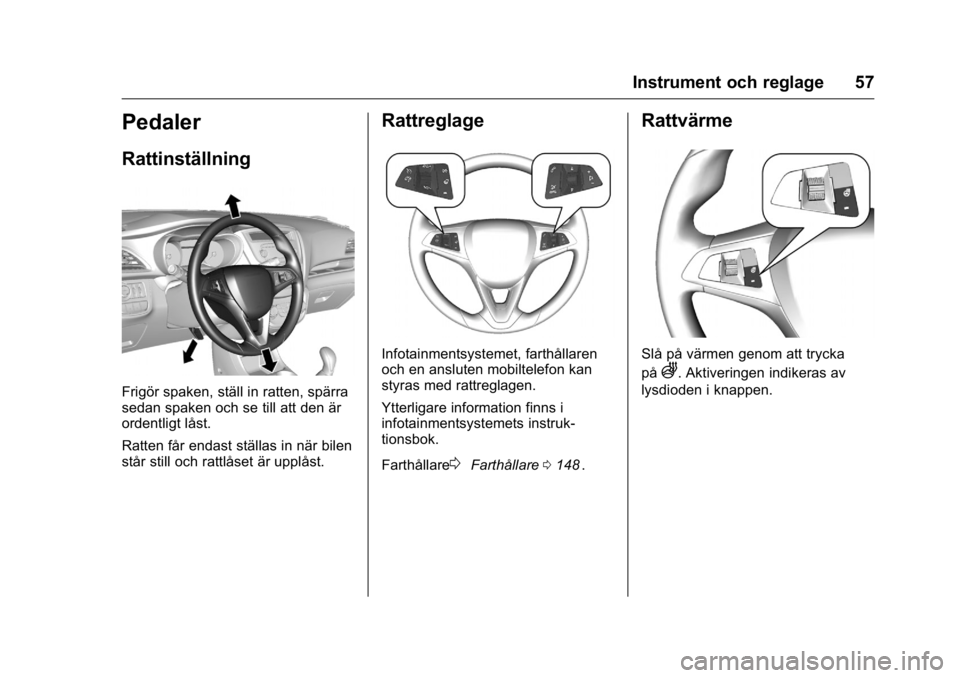 OPEL KARL 2016  Instruktionsbok OPEL Karl Owner Manual (GMK-Localizing-EU LHD-9231167) - 2016 - crc -
9/10/15
Instrument och reglage 57
Pedaler
Rattinställning
Frigör spaken, ställ in ratten, spärra
sedan spaken och se till att 