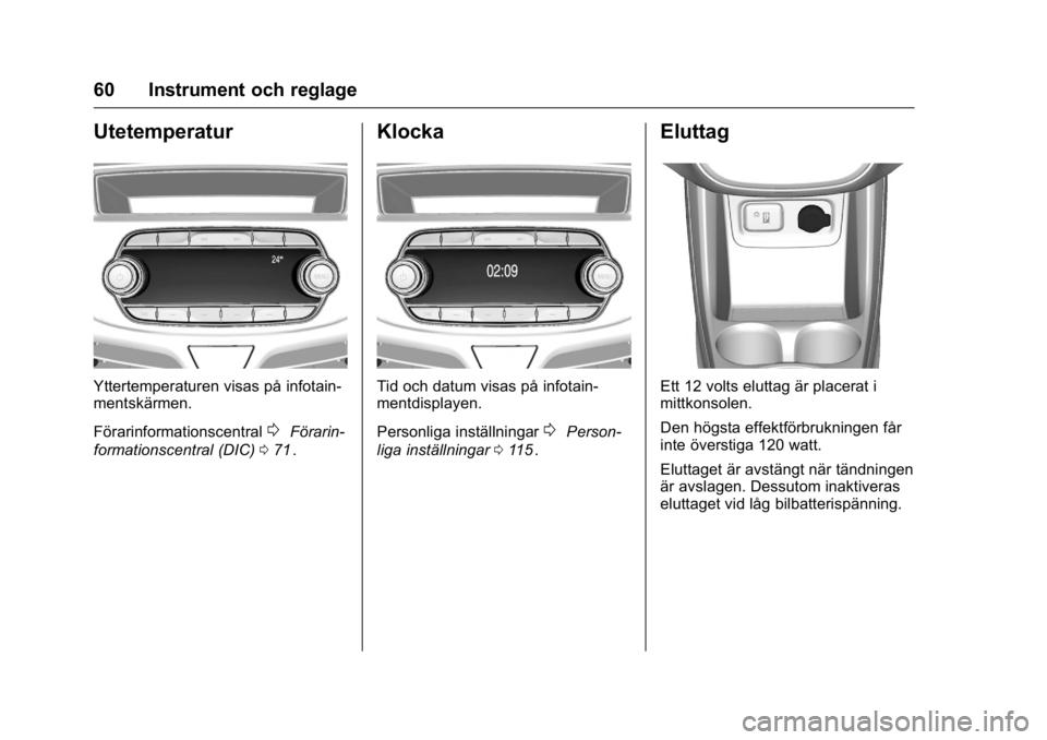 OPEL KARL 2016  Instruktionsbok OPEL Karl Owner Manual (GMK-Localizing-EU LHD-9231167) - 2016 - crc -
9/10/15
60 Instrument och reglage
Utetemperatur
Yttertemperaturen visas på infotain-
mentskärmen.
Förarinformationscentral
0Fö