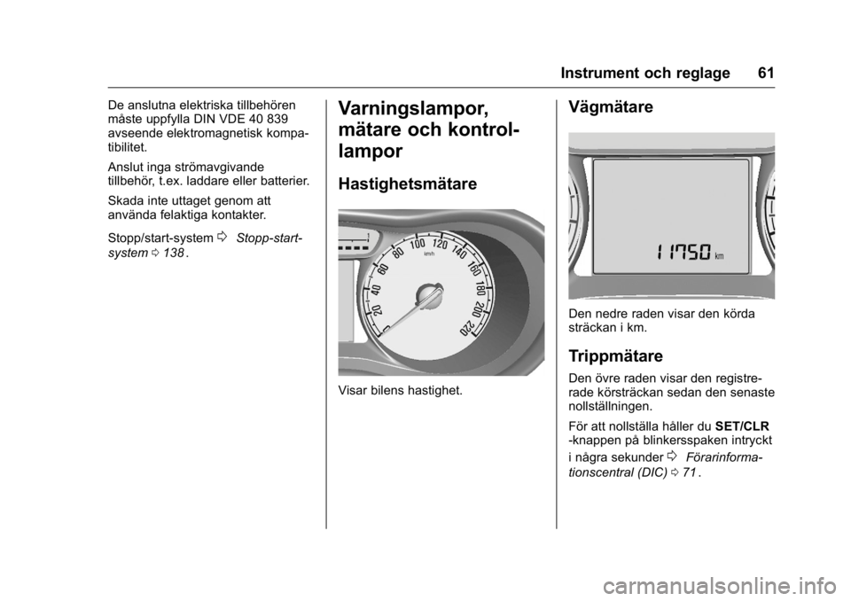 OPEL KARL 2016  Instruktionsbok OPEL Karl Owner Manual (GMK-Localizing-EU LHD-9231167) - 2016 - crc -
9/10/15
Instrument och reglage 61
De anslutna elektriska tillbehören
måste uppfylla DIN VDE 40 839
avseende elektromagnetisk kom