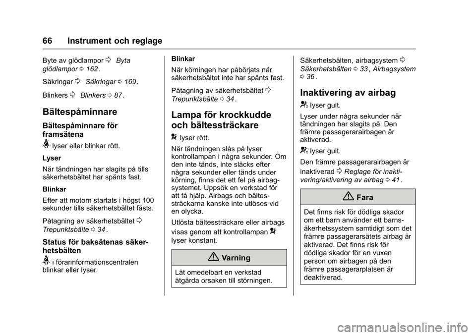 OPEL KARL 2016  Instruktionsbok OPEL Karl Owner Manual (GMK-Localizing-EU LHD-9231167) - 2016 - crc -
9/10/15
66 Instrument och reglage
Byte av glödlampor0Byta
glödlampor 0162
ii.
Säkringar
0Säkringar 0169ii.
Blinkers
0Blinkers 