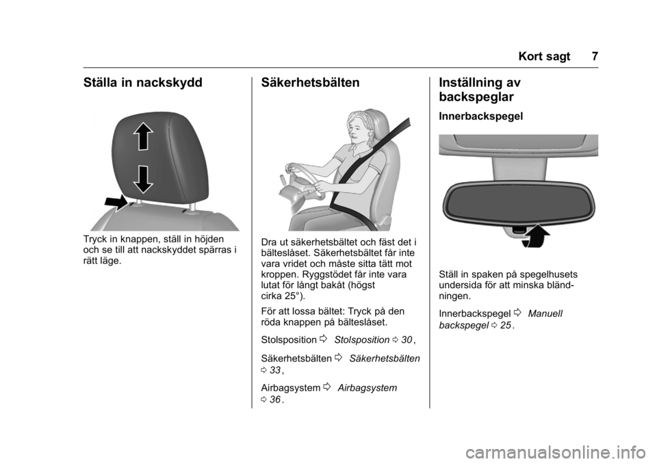 OPEL KARL 2016  Instruktionsbok OPEL Karl Owner Manual (GMK-Localizing-EU LHD-9231167) - 2016 - crc -
9/10/15
Kort sagt 7
Ställa in nackskydd
Tryck in knappen, ställ in höjden
och se till att nackskyddet spärras i
rätt läge.
S