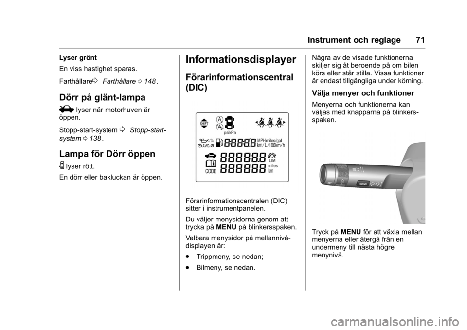 OPEL KARL 2016  Instruktionsbok OPEL Karl Owner Manual (GMK-Localizing-EU LHD-9231167) - 2016 - crc -
9/10/15
Instrument och reglage 71
Lyser grönt
En viss hastighet sparas.
Farthållare
0Farthållare0148ii.
Dörr på glänt-lampa
