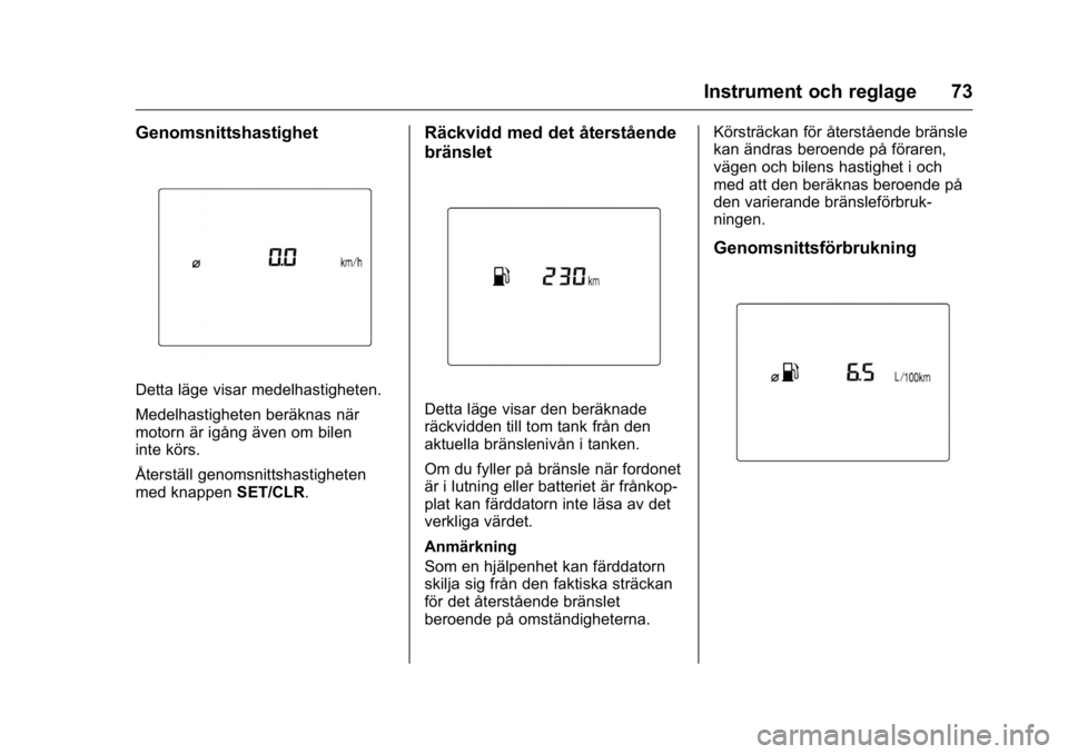 OPEL KARL 2016  Instruktionsbok OPEL Karl Owner Manual (GMK-Localizing-EU LHD-9231167) - 2016 - crc -
9/10/15
Instrument och reglage 73
Genomsnittshastighet
Detta läge visar medelhastigheten.
Medelhastigheten beräknas när
motorn 