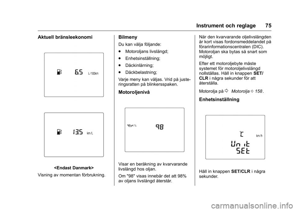 OPEL KARL 2016  Instruktionsbok OPEL Karl Owner Manual (GMK-Localizing-EU LHD-9231167) - 2016 - crc -
9/10/15
Instrument och reglage 75
Aktuell bränsleekonomi
<Endast Danmark>
Visning av momentan förbrukning.
Bilmeny
Du kan välja