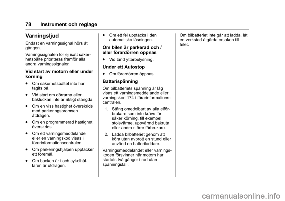 OPEL KARL 2016  Instruktionsbok OPEL Karl Owner Manual (GMK-Localizing-EU LHD-9231167) - 2016 - crc -
9/10/15
78 Instrument och reglage
Varningsljud
Endast en varningssignal hörs åt
gången.
Varningssignalen för ej isatt säker-
