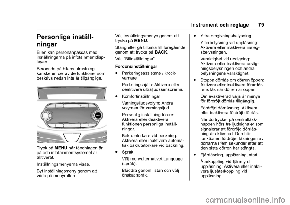 OPEL KARL 2016  Instruktionsbok OPEL Karl Owner Manual (GMK-Localizing-EU LHD-9231167) - 2016 - crc -
9/10/15
Instrument och reglage 79
Personliga inställ-
ningar
Bilen kan personanpassas med
inställningarna på infotainmentdisp-
