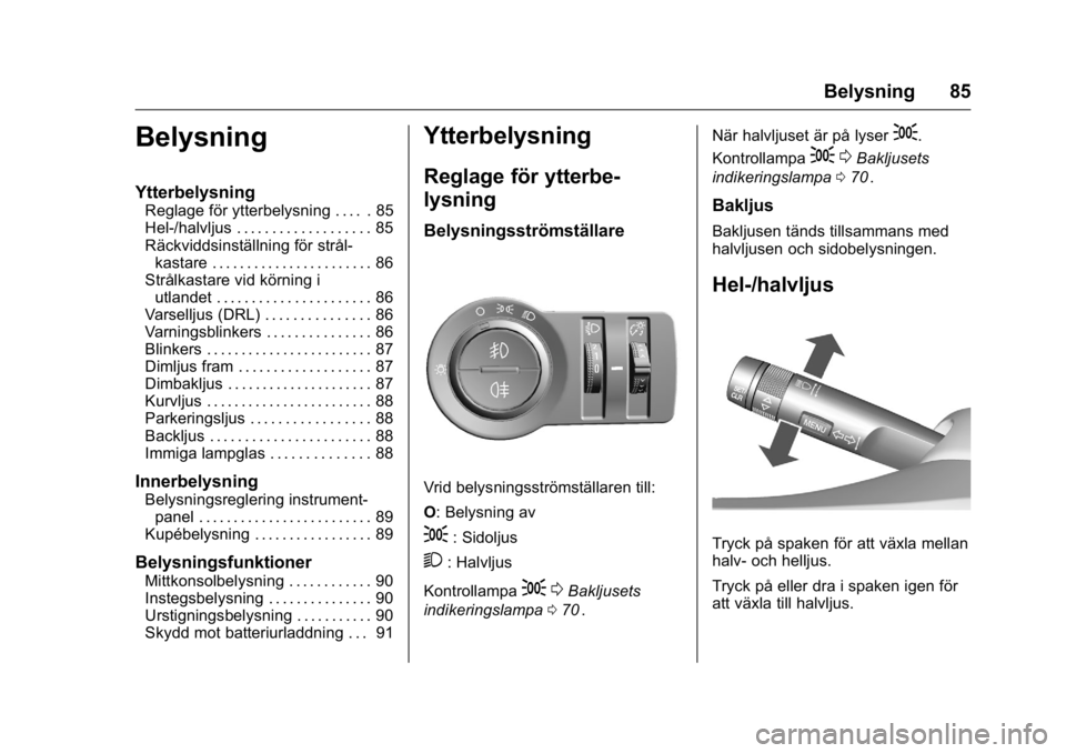 OPEL KARL 2016  Instruktionsbok OPEL Karl Owner Manual (GMK-Localizing-EU LHD-9231167) - 2016 - crc -
9/10/15
Belysning 85
Belysning
Ytterbelysning
Reglage för ytterbelysning . . . . . 85
Hel-/halvljus . . . . . . . . . . . . . . .
