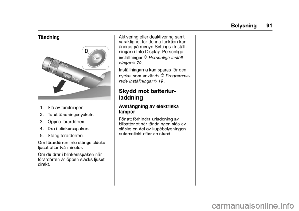OPEL KARL 2016 Instruktionsbok OPEL Karl Owner Manual (GMK-Localizing-EU LHD-9231167) - 2016 - crc -
9/10/15
Belysning 91
Tändning
1. Slå av tändningen.
2. Ta ut tändningsnyckeln.
3. Öppna förardörren.
4. Dra i blinkersspake OPEL KARL 2016 Instruktionsbok OPEL Karl Owner Manual (GMK-Localizing-EU LHD-9231167) - 2016 - crc -
9/10/15
Belysning 91
Tändning
1. Slå av tändningen.
2. Ta ut tändningsnyckeln.
3. Öppna förardörren.
4. Dra i blinkersspake