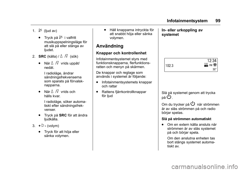 OPEL KARL 2016 Instruktionsbok OPEL Karl Owner Manual (GMK-Localizing-EU LHD-9231167) - 2016 - crc -
9/10/15
Infotainmentsystem 99
1.$(ljud av)
. Tryck på
$i valfritt
musikuppspelningsläge för
att slå på eller stänga av
ljude OPEL KARL 2016 Instruktionsbok OPEL Karl Owner Manual (GMK-Localizing-EU LHD-9231167) - 2016 - crc -
9/10/15
Infotainmentsystem 99
1.$(ljud av)
. Tryck på
$i valfritt
musikuppspelningsläge för
att slå på eller stänga av
ljude