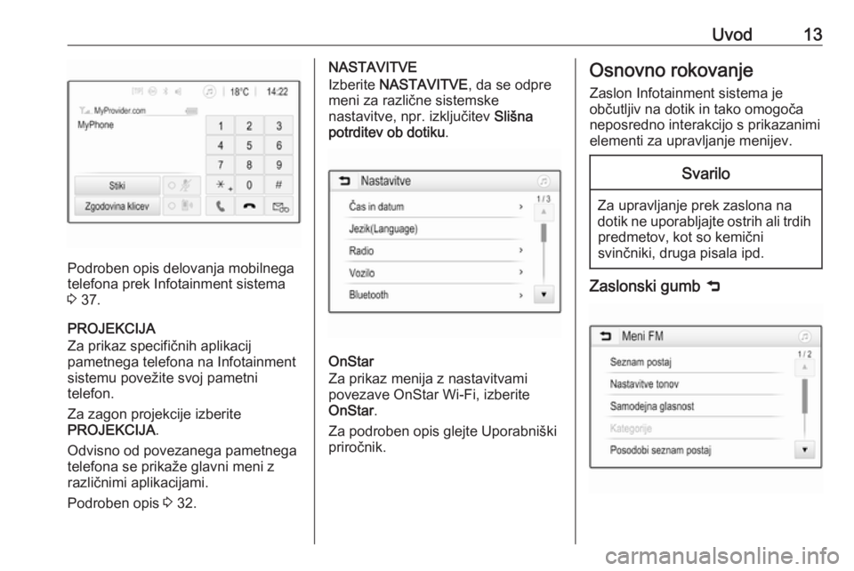 OPEL CORSA 2016.5  Navodila za uporabo Infotainment sistema Uvod13
Podroben opis delovanja mobilnega
telefona prek Infotainment sistema
3  37.
PROJEKCIJA
Za prikaz specifičnih aplikacij
pametnega telefona na Infotainment
sistemu povežite svoj pametni
telefon
