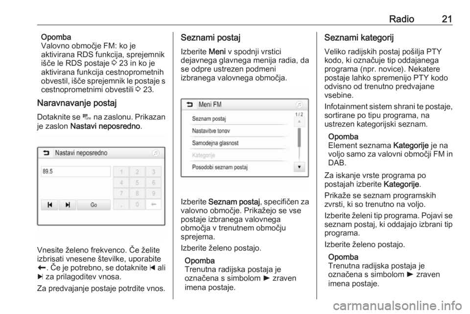 OPEL CORSA 2016.5  Navodila za uporabo Infotainment sistema Radio21Opomba
Valovno območje FM: ko je
aktivirana RDS funkcija, sprejemnik
išče le RDS postaje  3 23 in ko je
aktivirana funkcija cestnoprometnih
obvestil, išče sprejemnik le postaje s
cestnopro