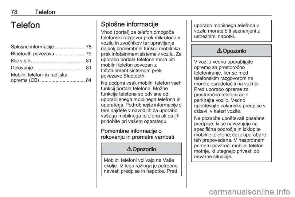 OPEL CORSA 2016.5  Navodila za uporabo Infotainment sistema 78TelefonTelefonSplošne informacije.....................78
Bluetooth povezava .....................79
Klic v sili ....................................... 81
Delovanje ................................