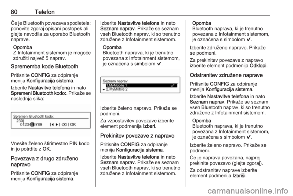 OPEL CORSA 2016.5  Navodila za uporabo Infotainment sistema 80TelefonČe je Bluetooth povezava spodletela:
ponovite zgoraj opisani postopek ali
glejte navodila za uporabo Bluetooth
naprave.
Opomba
Z Infotainment sistemom je mogoče
združiti največ 5 naprav.

