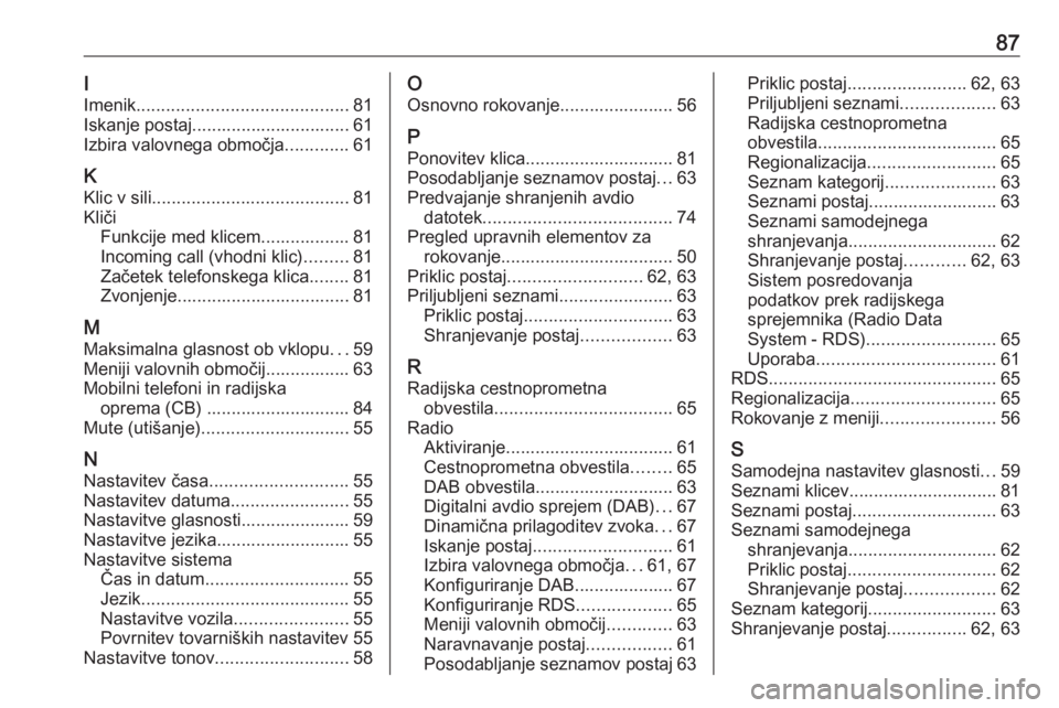 OPEL CORSA 2016.5  Navodila za uporabo Infotainment sistema 87I
Imenik ........................................... 81
Iskanje postaj................................ 61
Izbira valovnega območja .............61
K Klic v sili ....................................