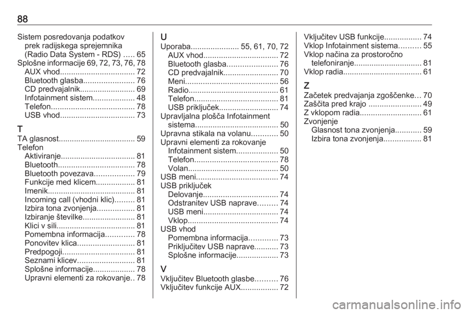 OPEL CORSA 2016.5  Navodila za uporabo Infotainment sistema 88Sistem posredovanja podatkovprek radijskega sprejemnika
(Radio Data System - RDS)  .....65
Splošne informacije 69, 72 , 73 , 76 , 78
AUX vhod .................................. 72
Bluetooth glasba 