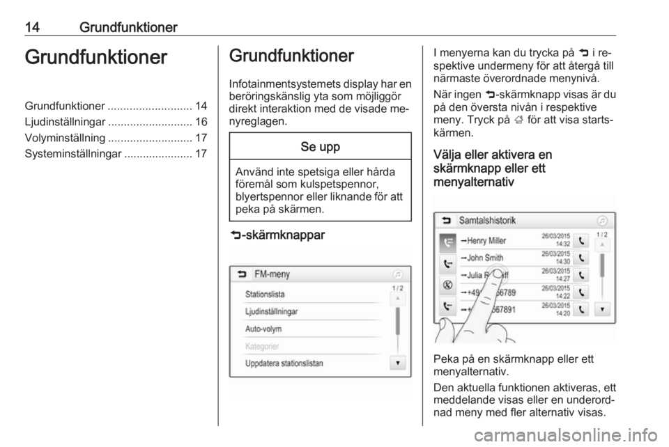 OPEL KARL 2016.5  Handbok för infotainmentsystem 14GrundfunktionerGrundfunktionerGrundfunktioner........................... 14
Ljudinställningar ........................... 16
Volyminställning ........................... 17
Systeminställningar ..