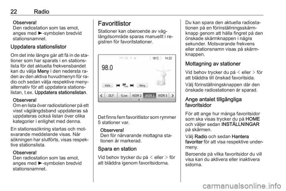 OPEL KARL 2016.5  Handbok för infotainmentsystem 22RadioObservera!
Den radiostation som tas emot,
anges med  l-symbolen bredvid
stationsnamnet.
Uppdatera stationslistor
Om det inte längre går att få in de sta‐ tioner som har sparats i en statio