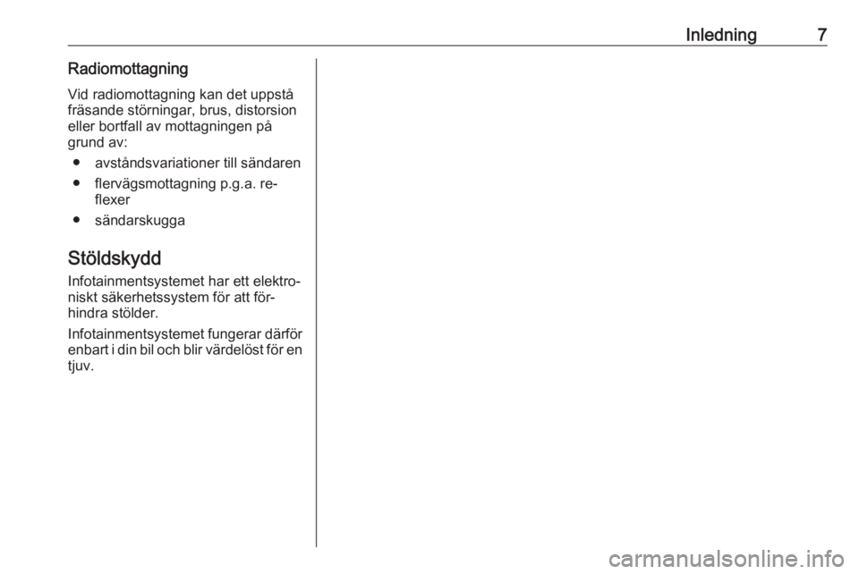 OPEL KARL 2016.5  Handbok för infotainmentsystem Inledning7Radiomottagning
Vid radiomottagning kan det uppstå
fräsande störningar, brus, distorsion
eller bortfall av mottagningen på
grund av:
● avståndsvariationer till sändaren
● flervägs